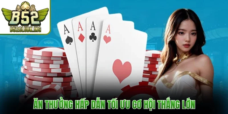 Ăn thưởng hấp dẫn tối ưu cơ hội thắng lớn