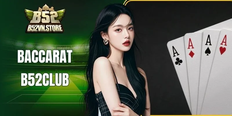 Baccarat B52Club - Đấu Trường So Điểm Kịch Tính Bậc Nhất