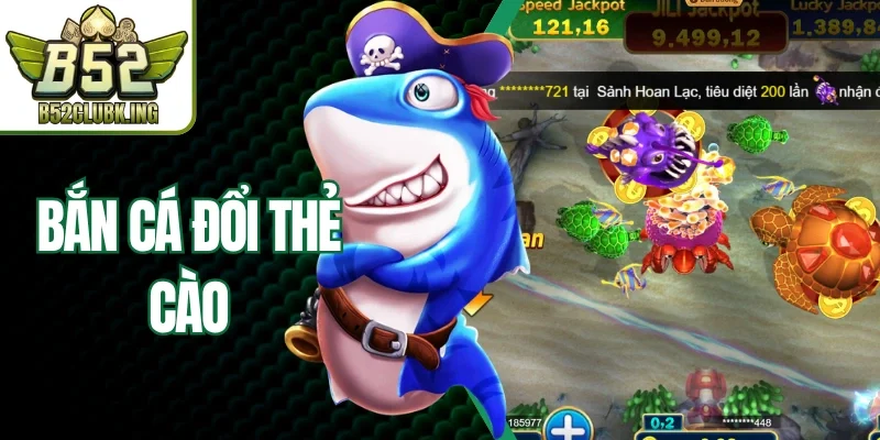 Bắn Cá Đổi Thẻ Cào - Săn Ngư Đổi Thưởng Dễ Dàng Tại B52