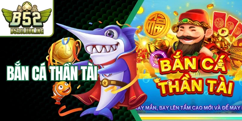 Bắn Cá Thần Tài B52Club - Săn Ngư Kiếm Xèng Cực Đã