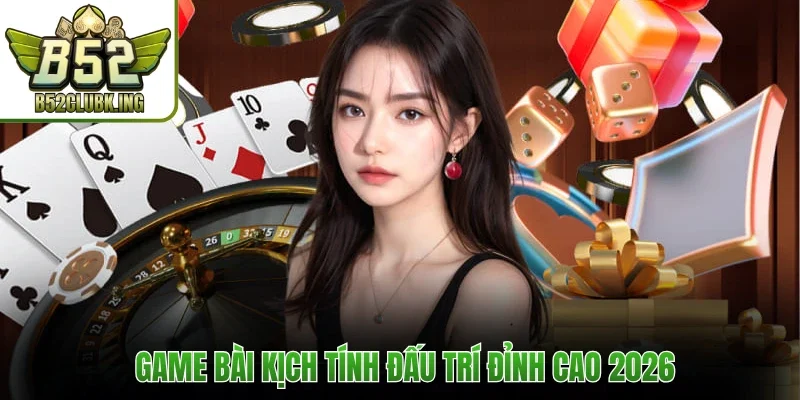  Game bài kịch tính đấu trí đỉnh cao 2026