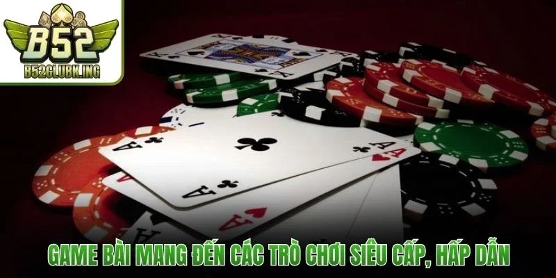 Game bài mang đến các trò chơi siêu cấp, hấp dẫn