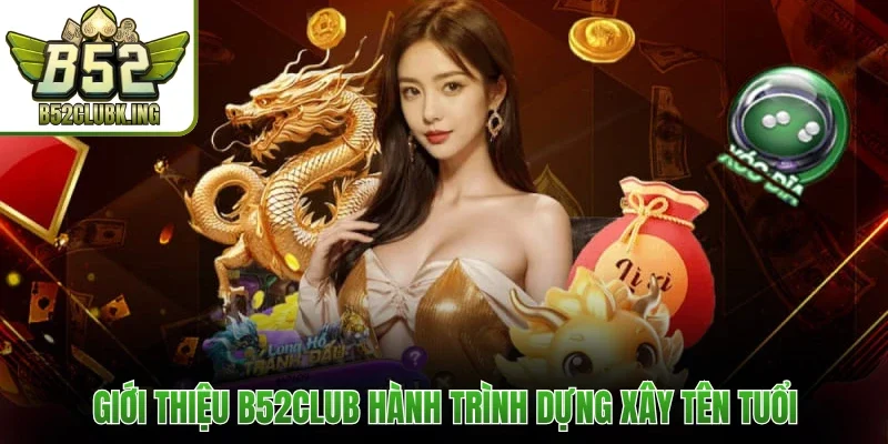 Giới thiệu B52Club hành trình dựng xây tên tuổi