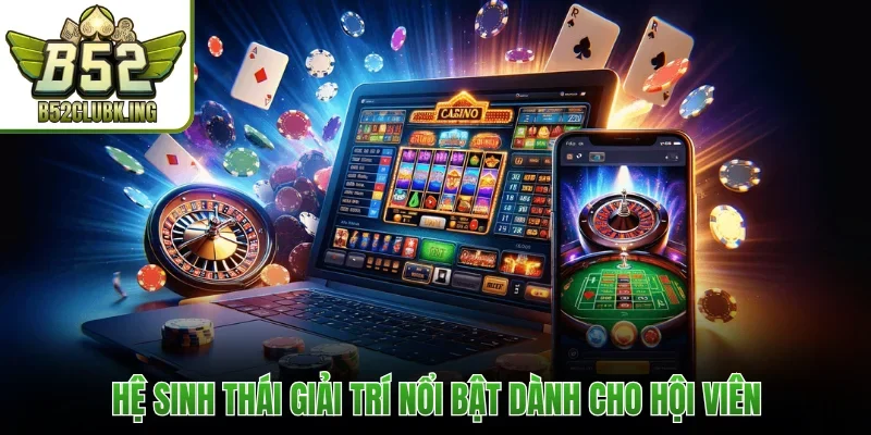Hệ sinh thái giải trí nổi bật dành cho hội viên