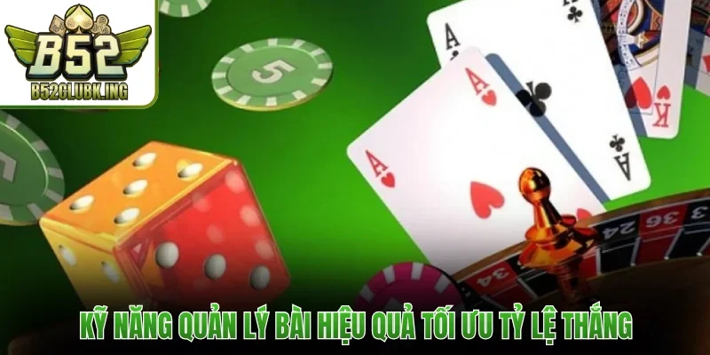 Kỹ năng quản lý bài hiệu quả tối ưu tỷ lệ thắng