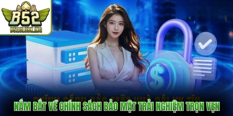 Nắm bắt về chính sách bảo mật trải nghiệm trọn vẹn