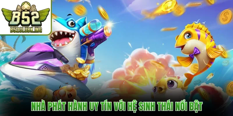 Nhà phát hành uy tín với hệ sinh thái nổi bật