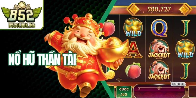 Nổ Hũ Thần Tài B52Club - Săn Jackpot Chơi Game X2 Thú Vị