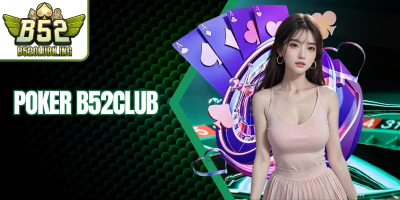 Poker B52club - Thử Thách Bản Lĩnh, Săn Thưởng Cực Đỉnh